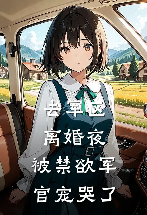 去军区离婚夜，被禁欲军官宠哭了苏绾绾谢云舟全文免费阅读无弹窗大结局_（苏绾绾谢云舟）去军区离婚夜，被禁欲军官宠哭了最新小说