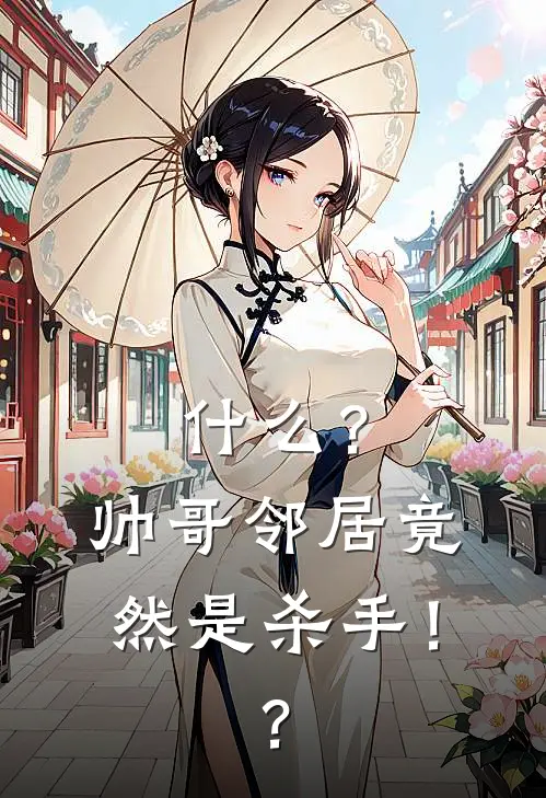 什么？帅哥邻居竟然是杀手！？江漱玉叙白最新好看小说_已完结小说什么？帅哥邻居竟然是杀手！？江漱玉叙白