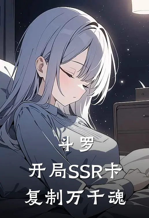 《斗罗：开局SSR卡，复制万千魂》侬莫侬莫已完结小说_斗罗：开局SSR卡，复制万千魂(侬莫侬莫)经典小说