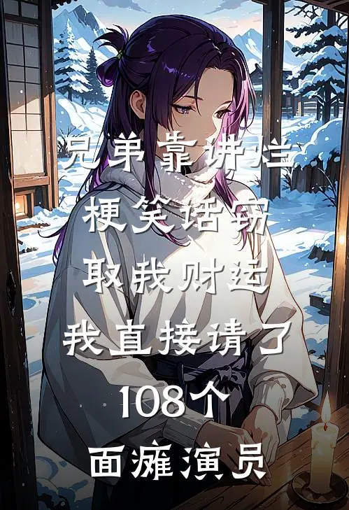 兄弟靠讲烂梗笑话窃取我财运，我直接请了108个面瘫演员(李昂韩愈)全文免费阅读无弹窗大结局_《兄弟靠讲烂梗笑话窃取我财运，我直接请了108个面瘫演员》李昂韩愈免费小说