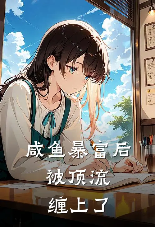 顾修霖沈雨萱(咸鱼暴富后，被顶流缠上了)完整版免费在线阅读_《咸鱼暴富后，被顶流缠上了》全集在线阅读