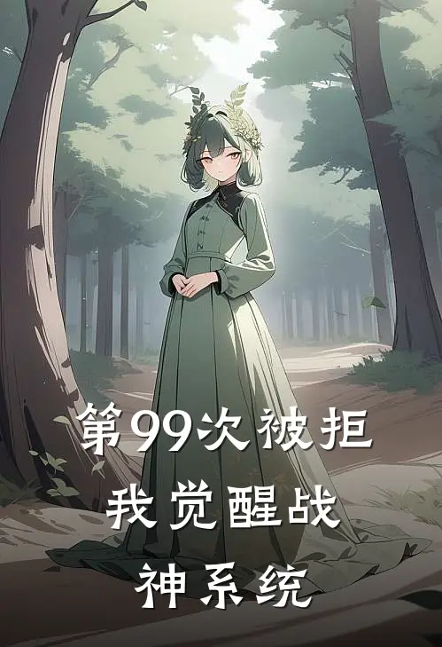 第99次被拒，我觉醒战神系统(林峰苏清月)免费阅读_热门的小说第99次被拒，我觉醒战神系统林峰苏清月