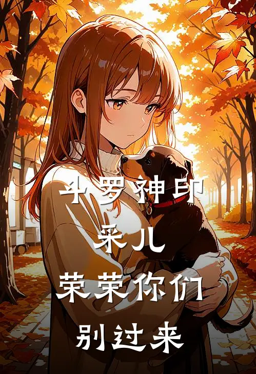 斗罗神印，采儿，荣荣你们别过来