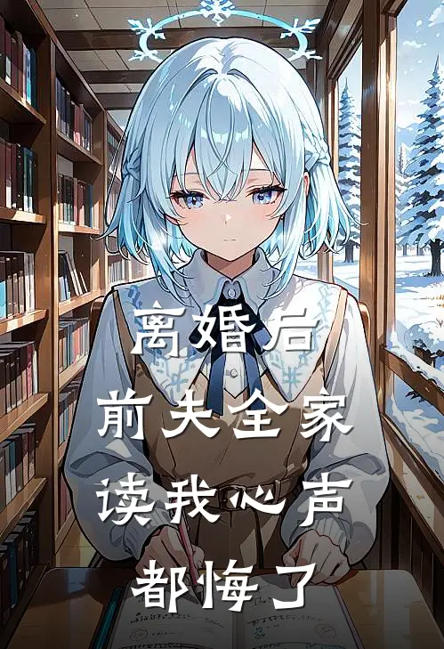 离婚后，前夫全家读我心声都悔了