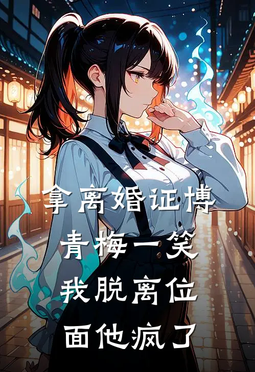拿离婚证博青梅一笑，我脱离位面他疯了