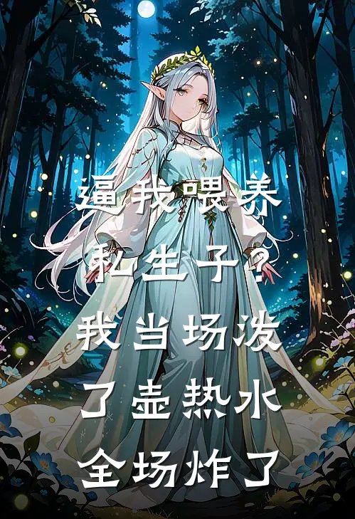 逼我喂养私生子？我当场泼了壶热水，全场炸了